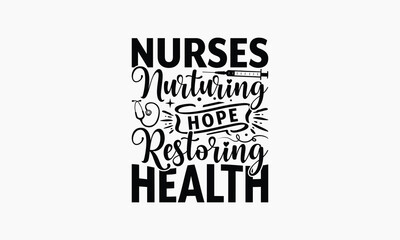 Obraz premium Nurses Nurturing Hope Restoring Health - Nurse T-shirt Design, Handmade Lettering Design For Card Template, Text Banners, Modern Calligraphy, Cards And Posters, Mugs, Notebooks, EPS-10.