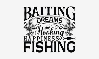 Baiting Dreams Hooking Happiness Fishing - Fishing T- Shirt Design, Hand Written Vector Hand Lettering, This Illustration Can Be Used As A Print And Bags, Greeting Card Template With Typography.