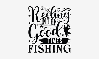 Reeling In The Good Times Fishing - Fishing T- Shirt Design, Hand Drawn Vintage With Hand-Lettering And Decoration Elements, Illustration For Prints On Bags, Posters Vector. EPS 10