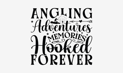 Angling Adventures Memories Hooked Forever - Fishing T- Shirt Design, Isolated On White Background, For Prints On Bags, Posters, Cards. EPS 10