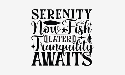 Obraz premium Serenity Now Fish Later Tranquility Awaits - Fishing T- Shirt Design, Isolated On White Background, For Prints On Bags, Posters, Cards. EPS 10