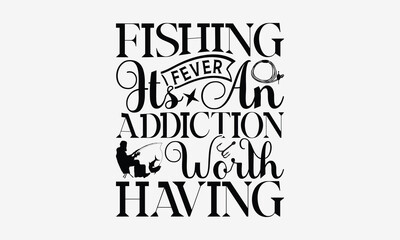 Obraz premium Fishing Fever Its An Addiction Worth Having - Fishing T- Shirt Design, Hand Drawn Lettering Phrase Isolated White Background, This Illustration Can Be Used Print On Bags, Stationary As A Poster.
