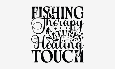 Fishing Therapy Natures Healing Touch - Fishing T- Shirt Design, Hand Drawn Vintage With Hand-Lettering And Decoration Elements, Illustration For Prints On Bags, Posters Vector. EPS 10