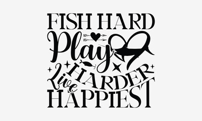 Fish Hard Play Harder Live Happiest - Fishing T- Shirt Design, Hand Written Vector Hand Lettering, This Illustration Can Be Used As A Print And Bags, Greeting Card Template With Typography.