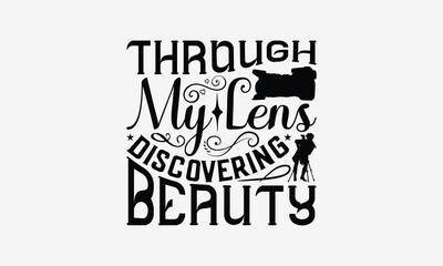 Through My Lens Discovering Beauty - Photography T- Shirt Design, Isolated On White Background, For Prints On Bags, Posters, Cards. EPS 10