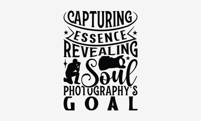 Fototapeta premium Capturing Essence Revealing Soul Photography's Goal - Photography T- Shirt Design, Hand Drawn Lettering Phrase Isolated White Background, This Illustration Can Be Used Print On Bags, Stationary As A P