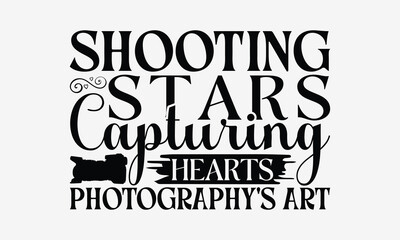 Shooting Stars Capturing Hearts Photography's Art - Photography T- Shirt Design, Hand Drawn Lettering Phrase Isolated White Background, This Illustration Can Be Used Print On Bags, Stationary As A Pos