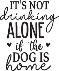 It's Not Drinking Alone If The Dog Is Home