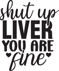 Shut Up Liver You Are Fine