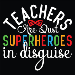 Teachers Are Just Superheroes In Disguise T shirt Design
