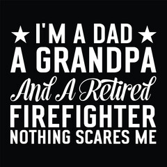 I'm A Dad A Grandpa And A Retired Firefighter nothing scares me