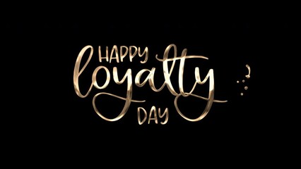 Animated happy Loyalty Day lettering on black background suitable for loyalty day promotions, social media posts, greeting cards, and event invitations.