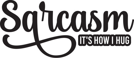 Sarcasm It's How I Hug