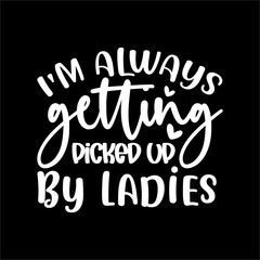 I'm Always Getting Picked Up By Ladies