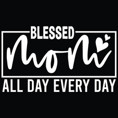 Blessed mom all day every day