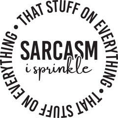 Sarcasm I Sprinkle That Stuff On Everything