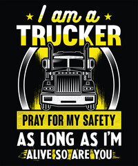 Trucker t-shirt design says i'm a trucker pray for my safety as long as i'm alive so are you