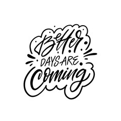 Better days are coming a motivational black color lettering phrase set against a white background.