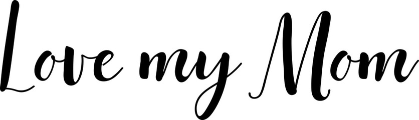 Love my mom. Lettering. Ink illustration. t-shirt design. Happy Mother's Day Card