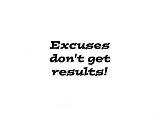 Inspirational words Excuses don’t get results 