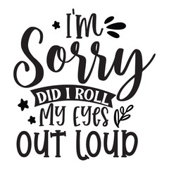 I'm sorry did I roll my eyes out loud