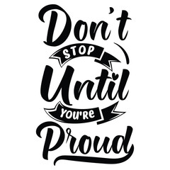 don't stop until you're proud