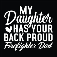 My Daughter Has Your Back Proud Firefighter Dad