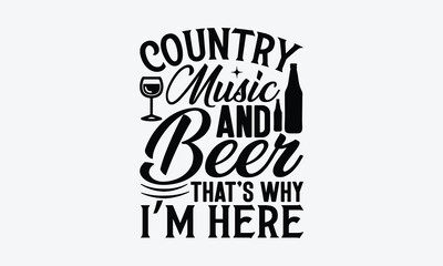 Naklejka premium Country Music And Beer That’s Why I’m Here - Beer T-Shirt Design, Typography T-Shirt Design, High Resolution EPS File, Download It Quickly & Use It O T-Shirts, Mug, Book. Beer T-Shirt Bundle.