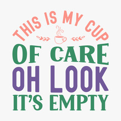 This Is My Cup Of Care Oh Look Its Empty typography