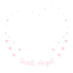 Pink girly romantic frame from hearts and stars for Sweet Angel. Vector illustration. Celebration, congratulation card with place for text and isolated on white.