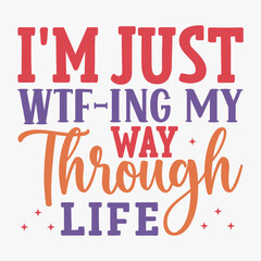 Im Just Wtfing My Way Through Life typography