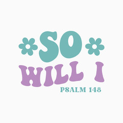 So Will I Psalm 148 typography