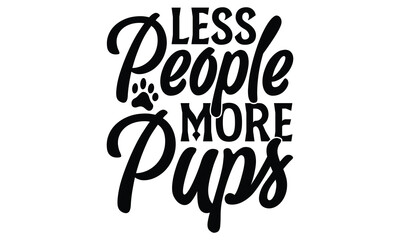 Less People More Pups - Dog T shirt Design, Handmade calligraphy vector illustration, used for poster, simple, lettering  For stickers, mugs, etc.
