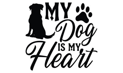 My Dog Is My Heart - Dog T shirt Design, Handmade calligraphy vector illustration, used for poster, simple, lettering  For stickers, mugs, etc.