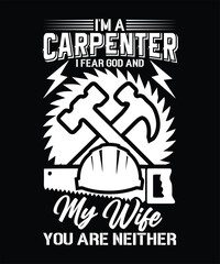 I'M A CARPENTER I FEAR GOD AND MY WIFE YOU ARE NEITHER TSHIRT DESIGN