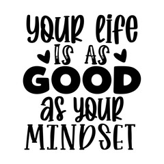 Your life is as good as your Mindset