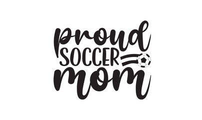 Proud Soccer Mom,  illustration for prints on t-shirt, bags, posters, Mugs, Notebooks, Floor Pillows and banner design.

