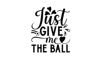 Naklejka premium Just Give Me The Ball, illustration for prints on t-shirt, bags, posters, Mugs, Notebooks, Floor Pillows and banner design.