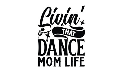 Livin’ That Dance Mom Life,  illustration for prints on t-shirt, bags, posters, Mugs, Notebooks, Floor Pillows and banner design.

