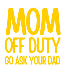Mom Off Duty Go Ask Your Dad T Shirt Design
