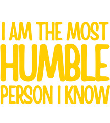 I Am The Most Humble Person I Know T Shirt Design