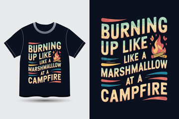 T-shirt that says the quote Burning up like a marshmallow at a campfire style of typography