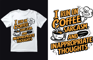 I RUN ON COFFEE SARCASM AND INAPPROIPRIATE THOUGHTS T SHIRT DESIGN.