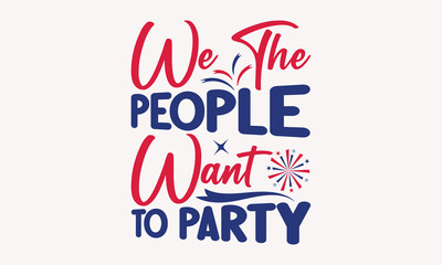 We The People Want To Party - 4th of July t-shirt Design, Typography Design, Download now for use on t-shirts, Mug, Book and pillow cover. 4th of July Bundle.