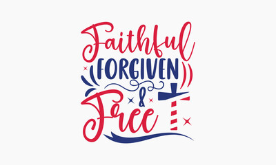 Faithful Forgiven & Free - 4th of July t-shirt Design, Typography Design, Download now for use on t-shirts, Mug, Book and pillow cover. 4th of July Bundle.