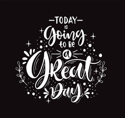 Today is going to be a great day - hand lettering positive quote to poster, greeting card, printable wall art, calligraphy vector illustration
