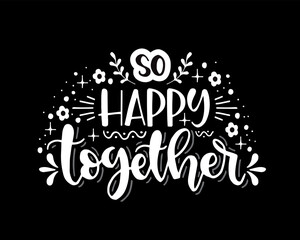 So happy together, hand lettering, motivational quotes