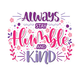Always stay humble and kind, hand lettering, motivational quotes