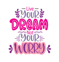 Live your dream not your worry, hand lettering, motivational quotes
