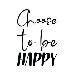 choose to be happy black letter quote